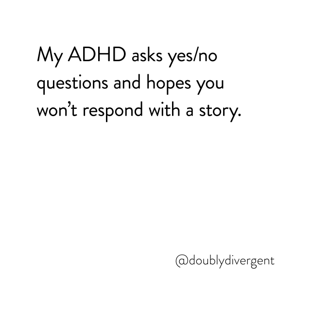 Image text reads: My ADHD asks yes/no questions and hopes you won’t respond with a story. Image credit: Vinnie Kinsella, @doublydivergent