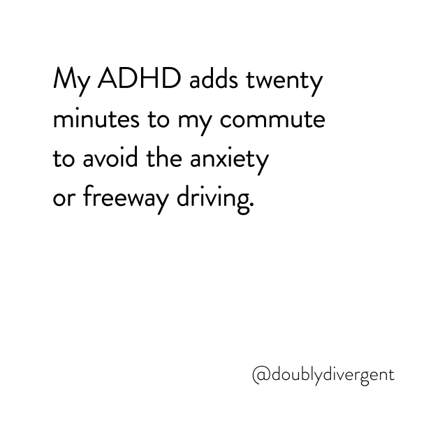 Image text reads: My ADHD adds twenty minutes to my commute to avoid the anxiety or freeway driving. Image credit: Vinnie Kinsella, @doublydivergent