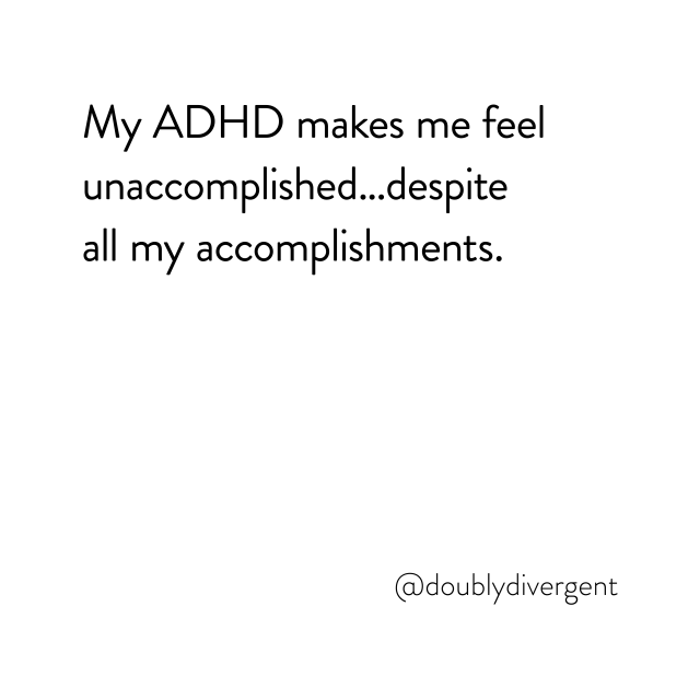 Image text reads: My ADHD makes me feel unaccomplished…despite all my accomplishments. Image credit: Vinnie Kinsella, @doublydivergent