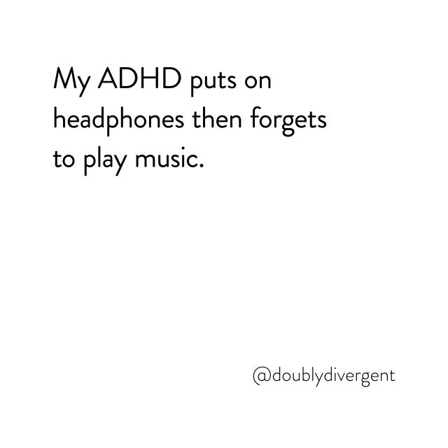 Image text reads: My ADHD puts on headphones then forgets to play music. Image credit: Vinnie Kinsella, @doublydivergent