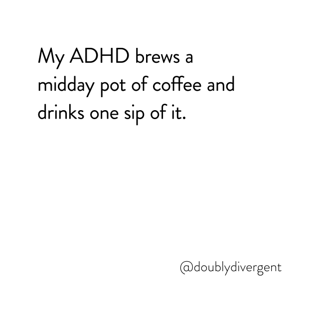 Image text reads: My ADHD brews a midday pot of coffee and drinks one sip of it. Image credit: Vinnie Kinsella, @doublydivergent
