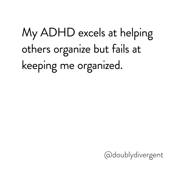 Image text reads: My ADHD excels at helping others organize but fails at keeping me organized. Image credit: Vinnie Kinsella, @doublydivergent
