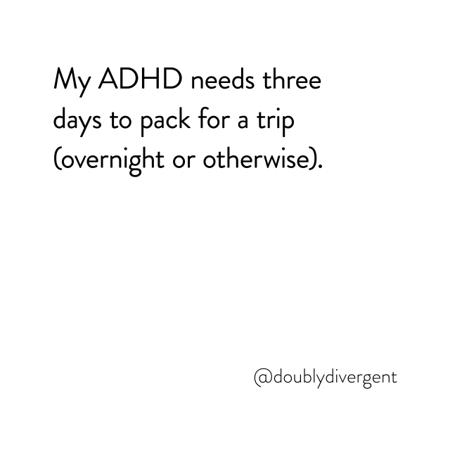 Image text reads: My ADHD needs three days to pack for a trip (overnight or otherwise). Image credit: Vinnie Kinsella, @doublydivergent