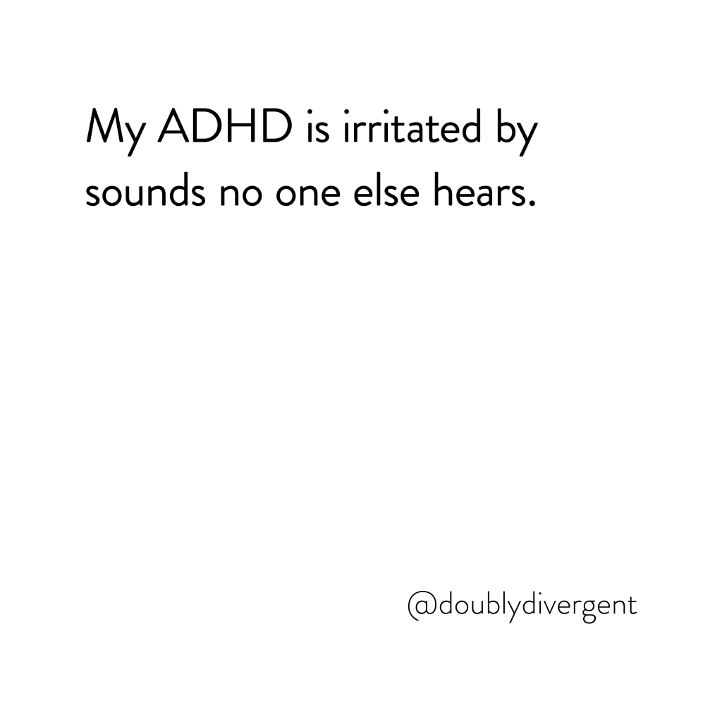 Image text reads: My ADHD is irritated by sounds no one else hears. Image credit: Vinnie Kinsella, @doublydivergent