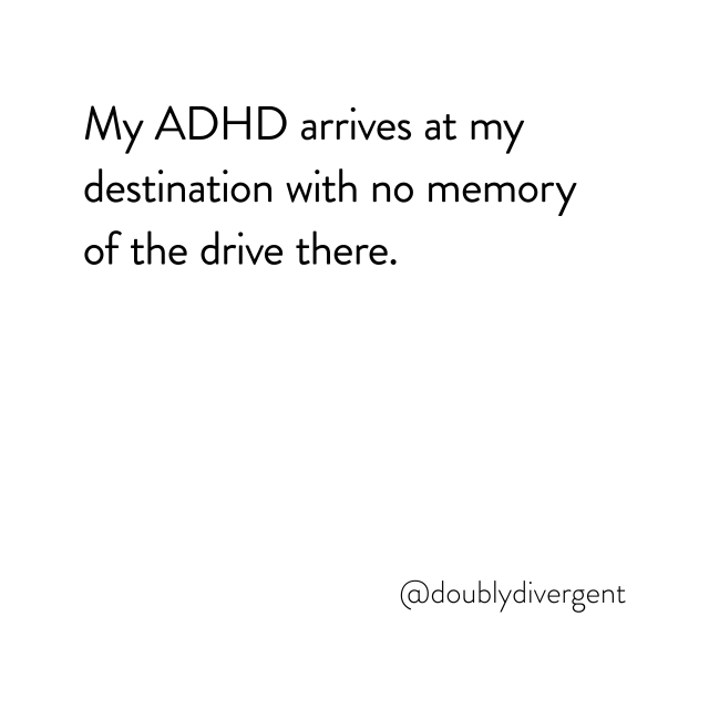 Image text reads: My ADHD arrives at my destination with no memory of the drive there. Image credit: Vinnie Kinsella, @doublydivergent