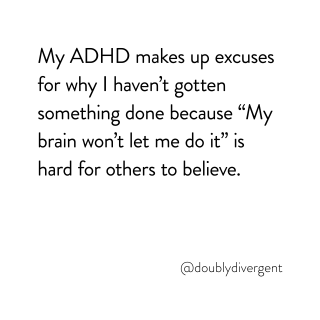 Image text reads: My ADHD makes up excuses for why I haven’t gotten something done because “My brain won’t let me do it” is hard for others to believe. Image credit: Vinnie Kinsella, @doublydivergent