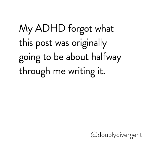 Image text reads: My ADHD forgot what this post was originally going to be about halfway through me writing it. Image credit: Vinnie Kinsella, @doublydivergent