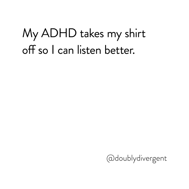 Image text reads: My ADHD takes my shirt off so I can listen better. Image credit: Vinnie Kinsella, @doublydivergent