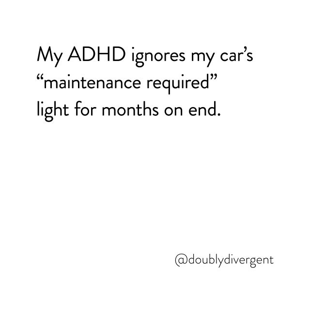 Image text reads: My ADHD ignores my car’s “maintenance required” light for months on end. Image credit: Vinnie Kinsella, @doublydivergent