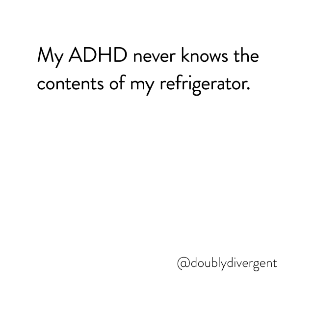 Image text reads: My ADHD never knows the contents of my refrigerator. Image credit: Vinnie Kinsella, @doublydivergent
