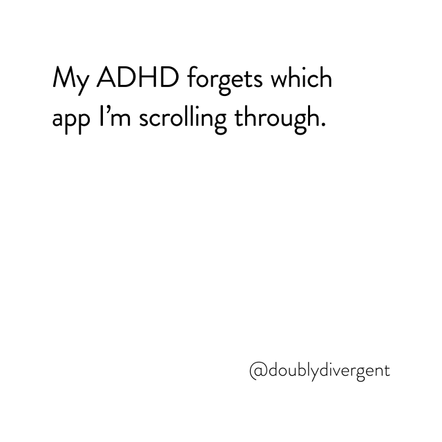 Image text reads: My ADHD forgets which app I’m scrolling through. Image credit: Vinnie Kinsella, @doublydivergent