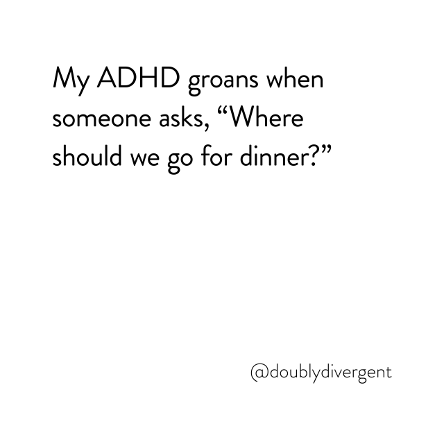 Image text reads: My ADHD groans when someone asks, “Where should we go for dinner?” Image credit: Vinnie Kinsella, @doublydivergent
