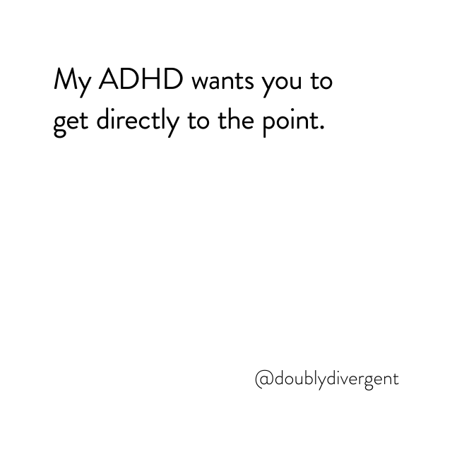Image text reads: My ADHD wants you to get directly to the point. Image credit: Vinnie Kinsella, @doublydivergent