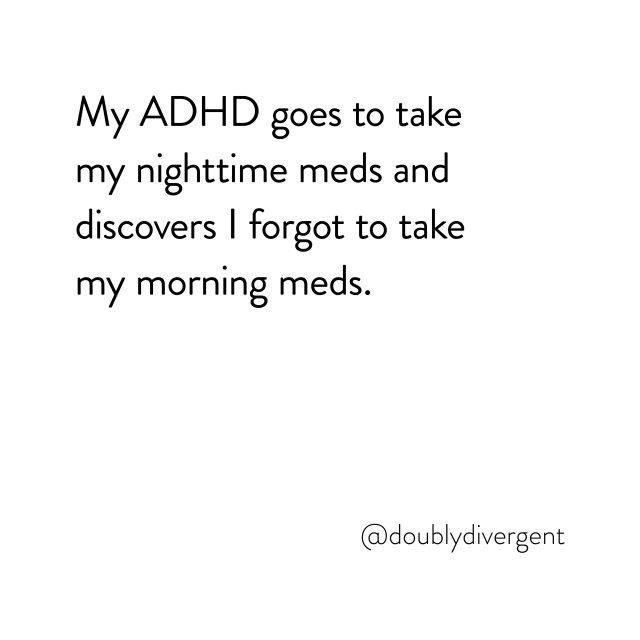 Image text reads: My ADHD goes to take my nighttime meds and discovers I forgot to take my morning meds. Image credit: Vinnie Kinsella, @doublydivergent