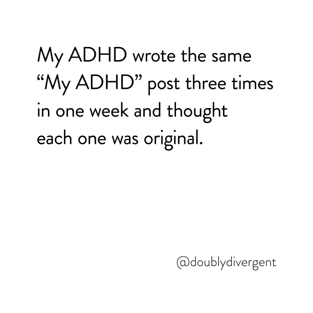 Image text reads: My ADHD wrote the same “My ADHD” post three times in one week and thought each one was original. Image credit: Vinnie Kinsella, @doublydivergent