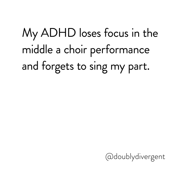 Image text reads: My ADHD loses focus in the middle a choir performance and forgets to sing my part. Image credit: Vinnie Kinsella, @doublydivergent