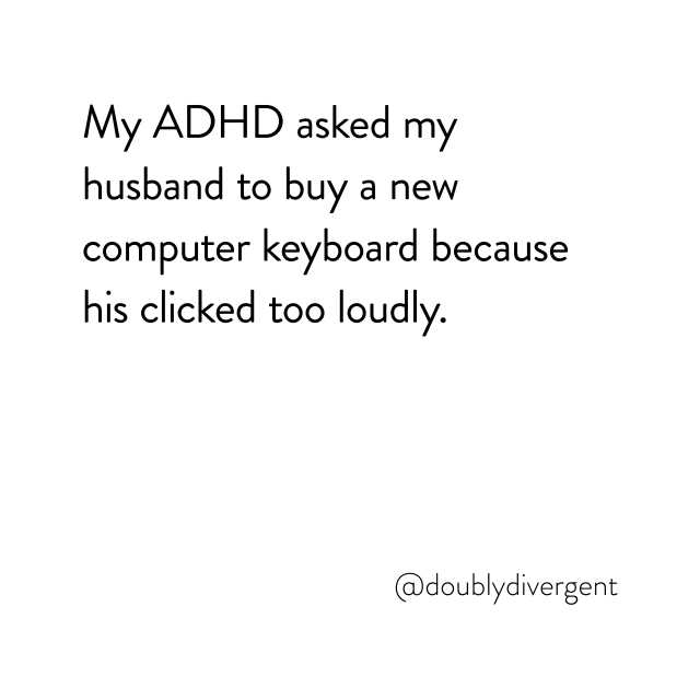 Image text reads: My ADHD asked my husband to buy a new computer keyboard because his clicked too loudly. Image credit: Vinnie Kinsella, @doublydivergent