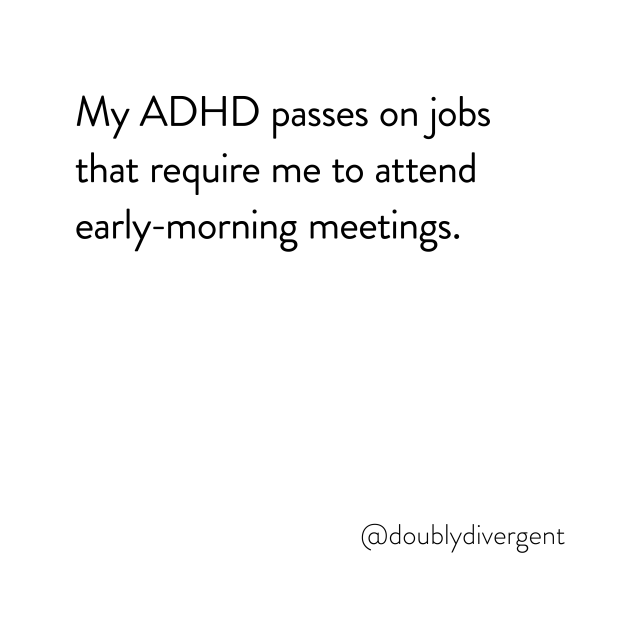 Image text reads: My ADHD passes on jobs that require me to attend early-morning meetings. Image credit: Vinnie Kinsella, @doublydivergent
