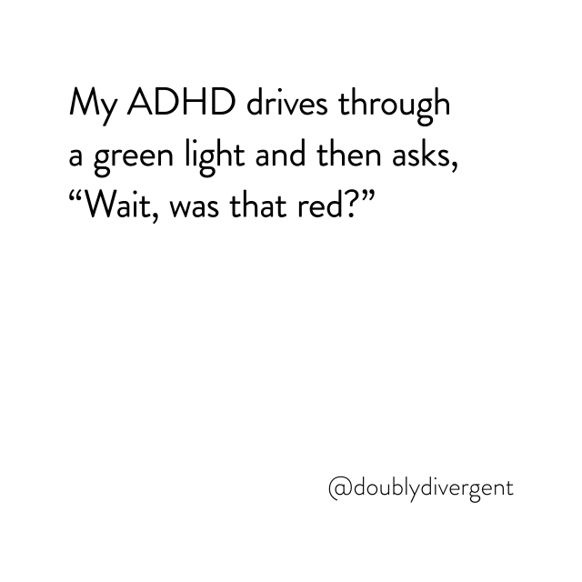 Image text reads: My ADHD drives through a green light and then asks, “Wait, was that red?” Image credit: Vinnie Kinsella, @doublydivergent