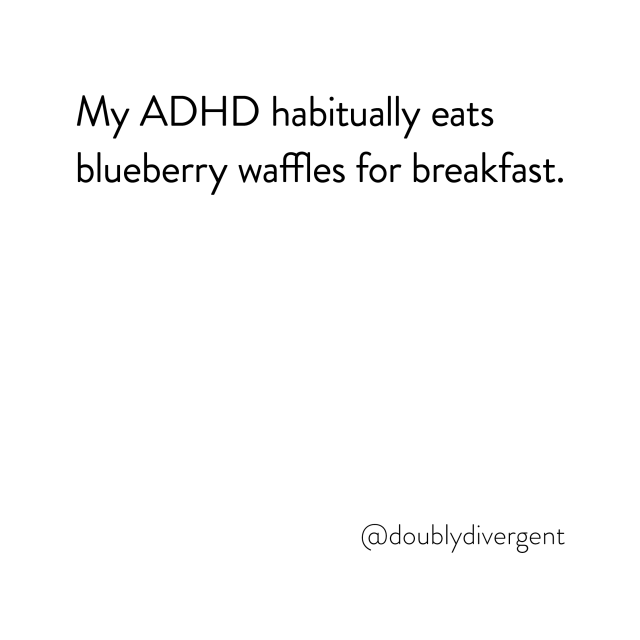 Image text reads: My ADHD habitually eats blueberry waffles for breakfast. Image credit: Vinnie Kinsella, @doublydivergent
