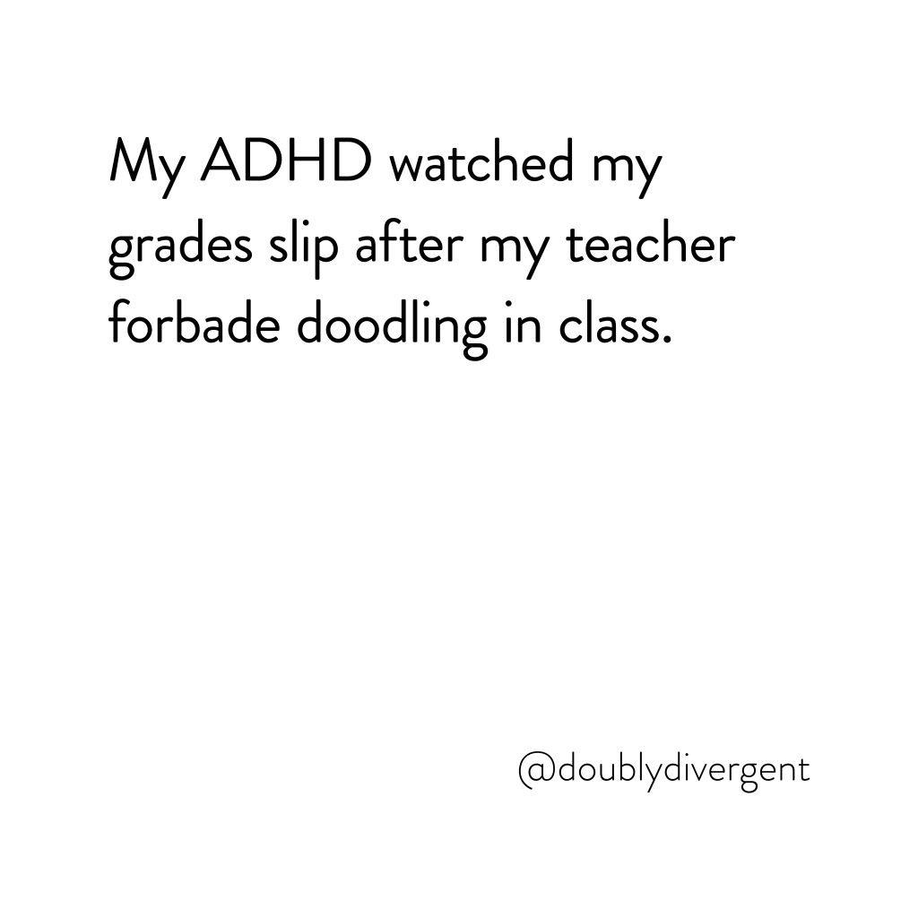 Image text reads: My ADHD watched my grades slip after my teacher forbade doodling in class. Image credit: Vinnie Kinsella, @doublydivergent