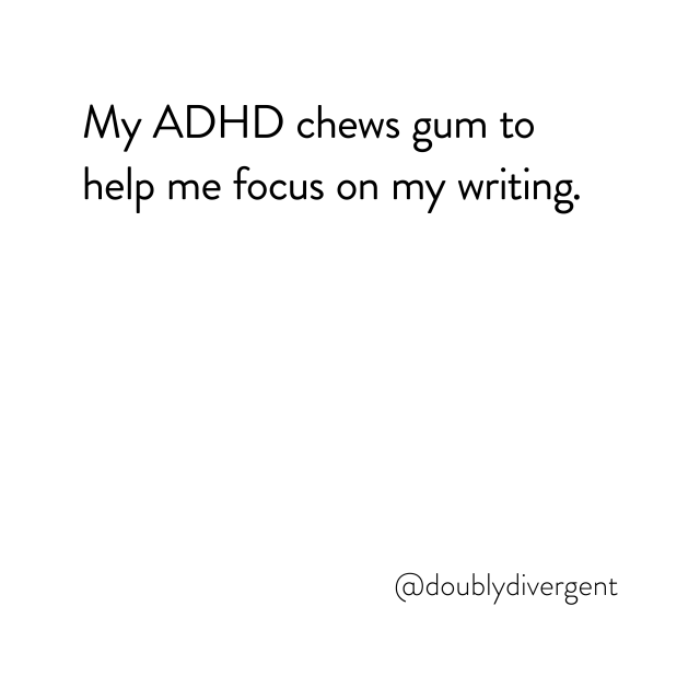 Image text reads: My ADHD chews gum to help me focus on my writing. Image credit: Vinnie Kinsella, @doublydivergent