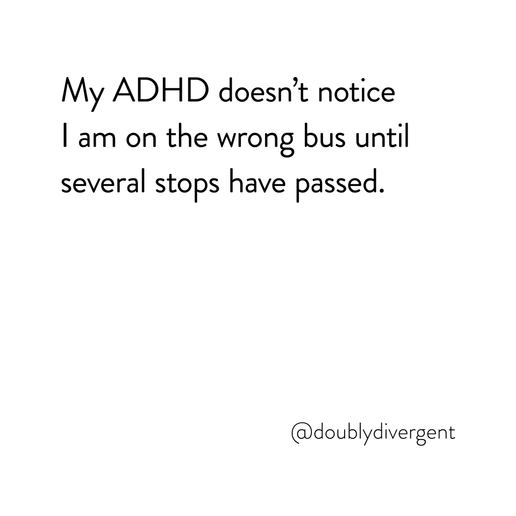 Image text reads: My ADHD doesn’t notice I am on the wrong bus until several stops have passed. Image credit: Vinnie Kinsella, @doublydivergent