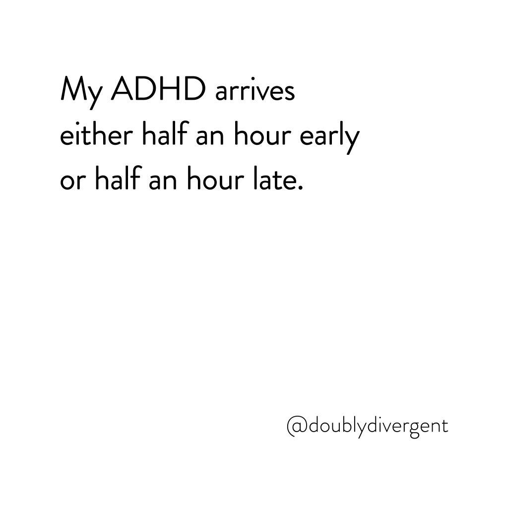 Image text reads: My ADHD arrives either half an hour early or half an hour late. Image credit: Vinnie Kinsella, @doublydivergent