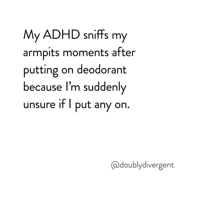 Image text reads: My ADHD sniffs my armpits moments after putting on deodorant because I’m suddenly unsure if I put any on. Image credit: Vinnie Kinsella, @doublydivergent